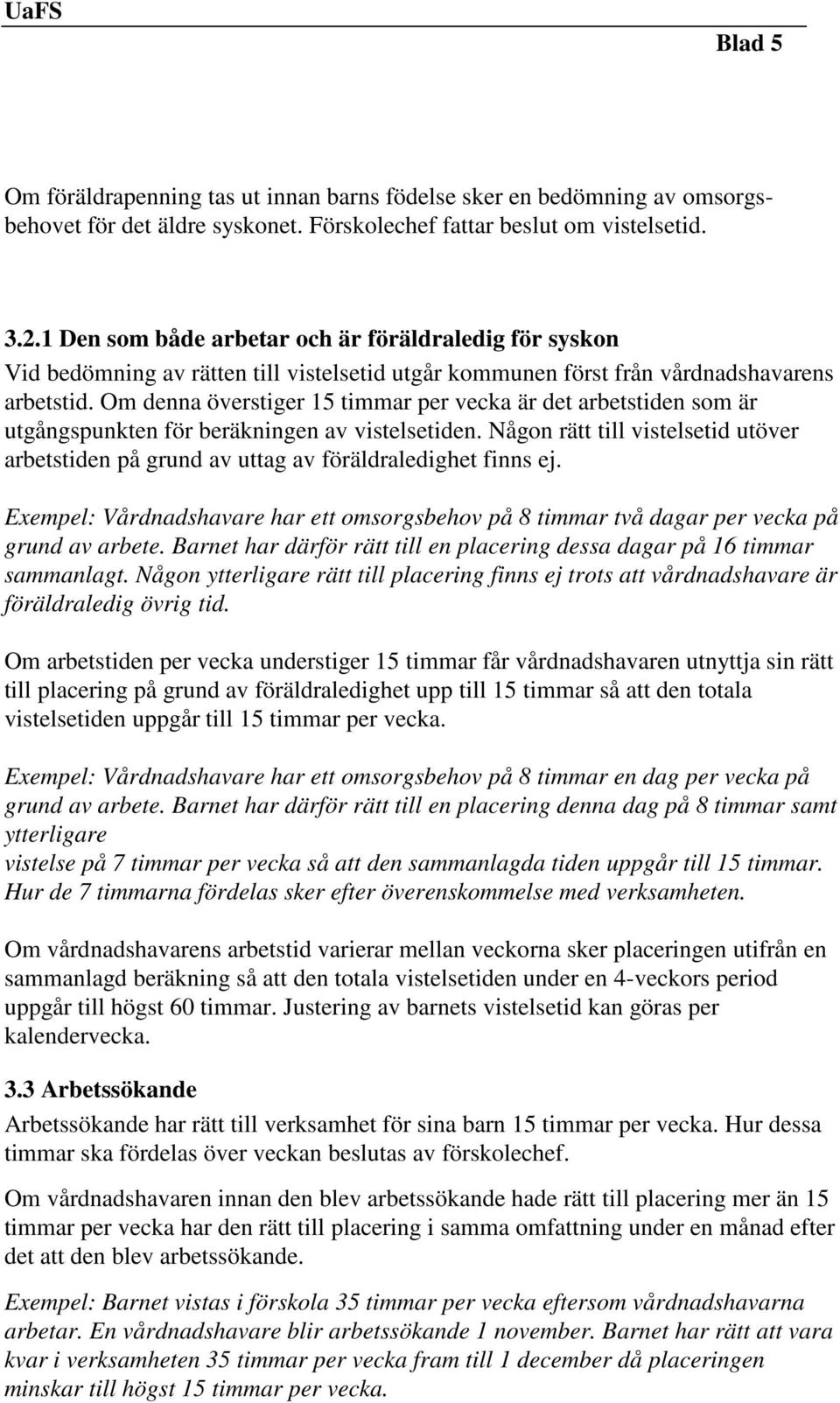 Om denna överstiger 15 timmar per vecka är det arbetstiden som är utgångspunkten för beräkningen av vistelsetiden.