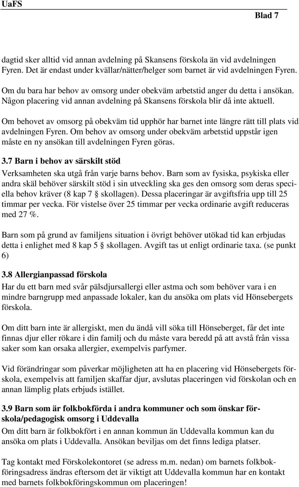 Om behovet av omsorg på obekväm tid upphör har barnet inte längre rätt till plats vid avdelningen Fyren.