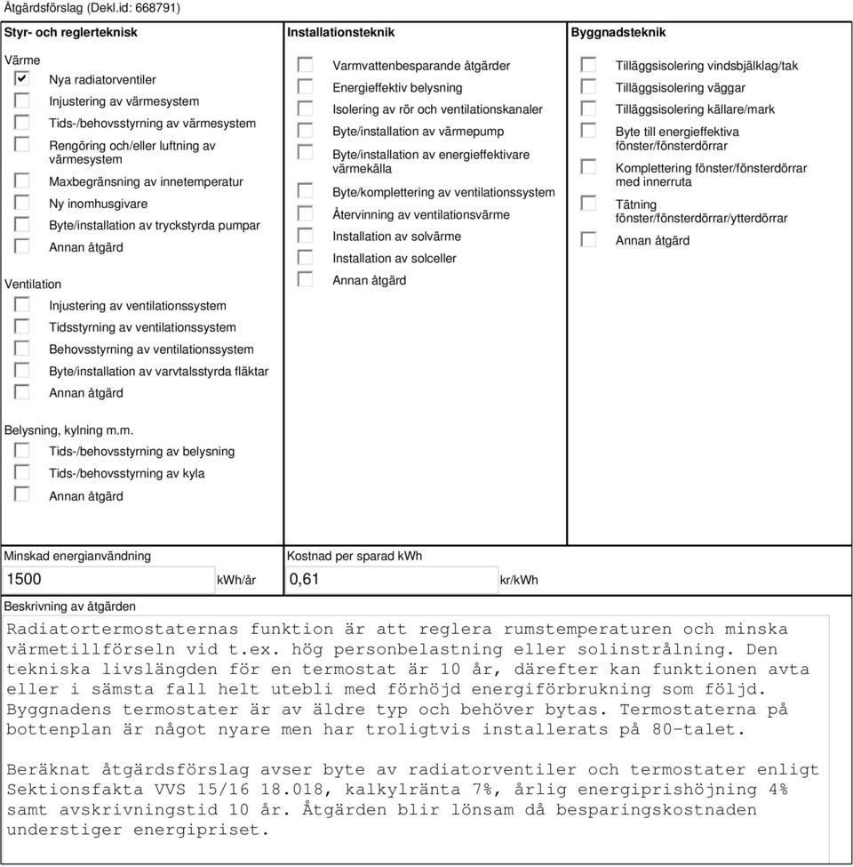 innetemperatur Ny inomhusgivare Byte/installation av tryckstyrda pumpar Injustering av ventilationssystem Tidsstyrning av ventilationssystem Behovsstyrning av ventilationssystem Byte/installation av