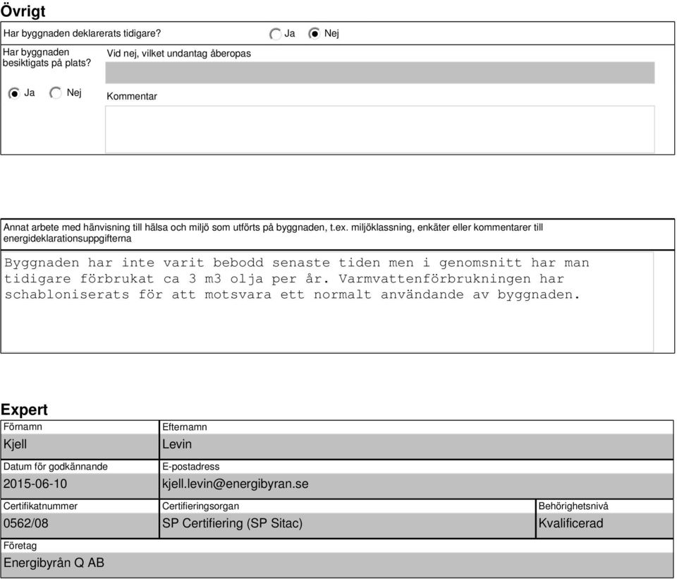 miljöklassning, enkäter eller kommentarer till energideklarationsuppgifterna Byggnaden har inte varit bebodd senaste tiden men i genomsnitt har man tidigare förbrukat ca 3 m3 olja per