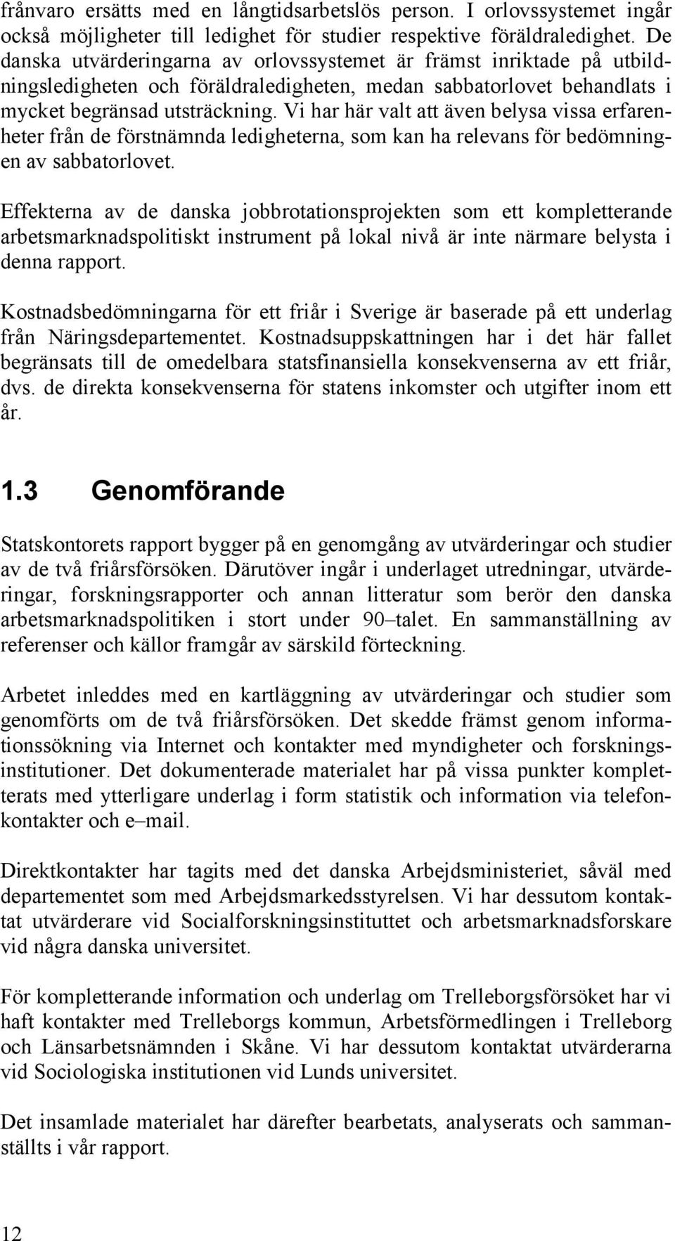 Vi har här valt att även belysa vissa erfarenheter från de förstnämnda ledigheterna, som kan ha relevans för bedömningen av sabbatorlovet.