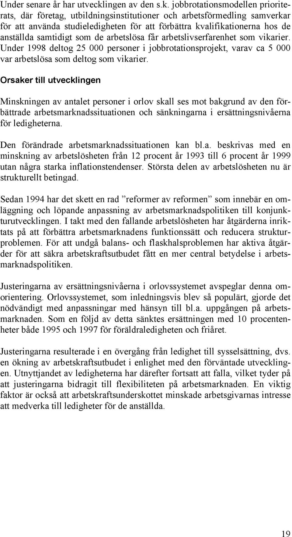 jobbrotationsmodellen prioriterats, där företag, utbildningsinstitutioner och arbetsförmedling samverkar för att använda studieledigheten för att förbättra kvalifikationerna hos de anställda