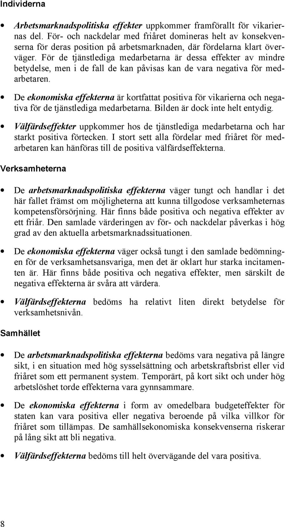 För de tjänstlediga medarbetarna är dessa effekter av mindre betydelse, men i de fall de kan påvisas kan de vara negativa för medarbetaren.