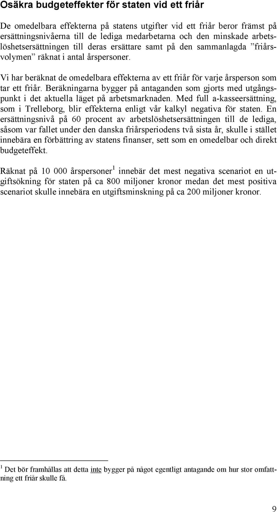 Vi har beräknat de omedelbara effekterna av ett friår för varje årsperson som tar ett friår. Beräkningarna bygger på antaganden som gjorts med utgångspunkt i det aktuella läget på arbetsmarknaden.