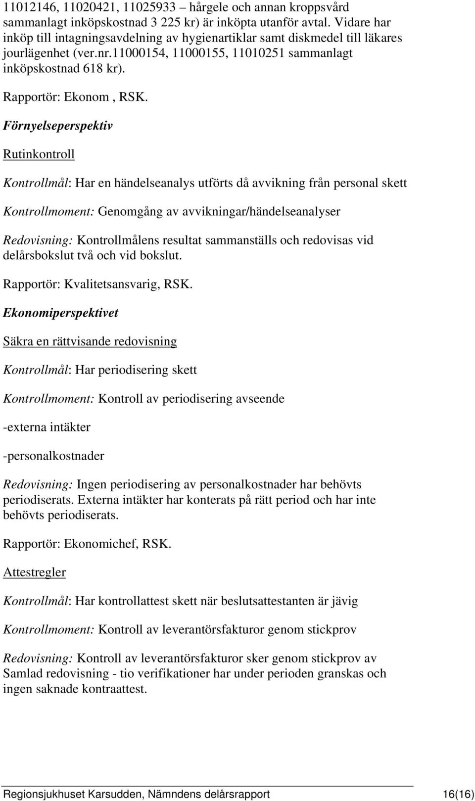 Förnyelseperspektiv Rutinkontroll Kontrollmål: Har en händelseanalys utförts då avvikning från personal skett Kontrollmoment: Genomgång av avvikningar/händelseanalyser Redovisning: Kontrollmålens