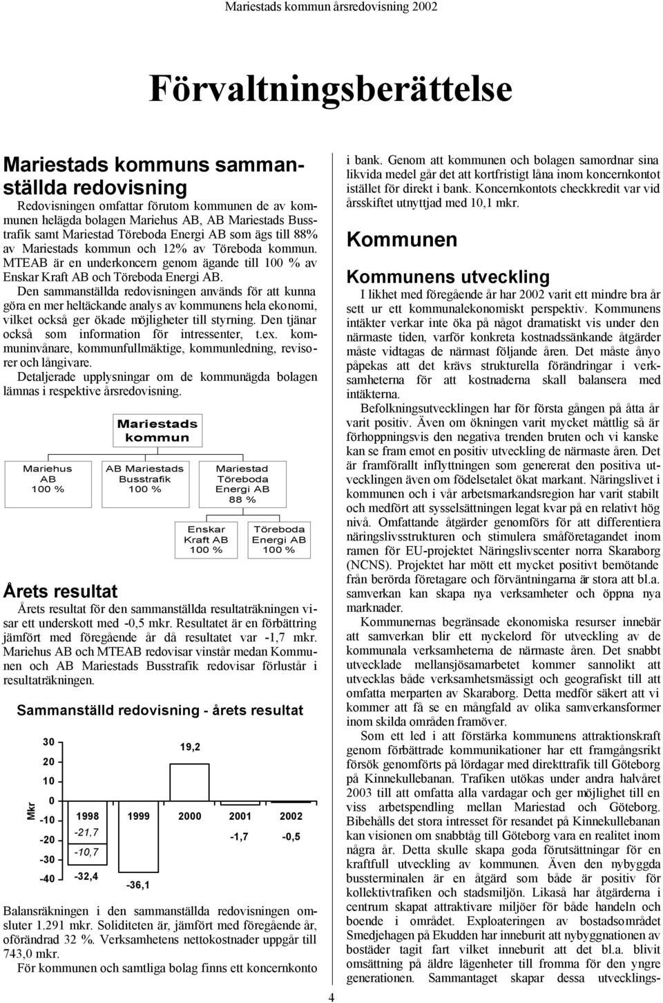 Den sammanställda redovisningen används för att kunna göra en mer heltäckande analys av kommunens hela ekonomi, vilket också ger ökade möjligheter till styrning.