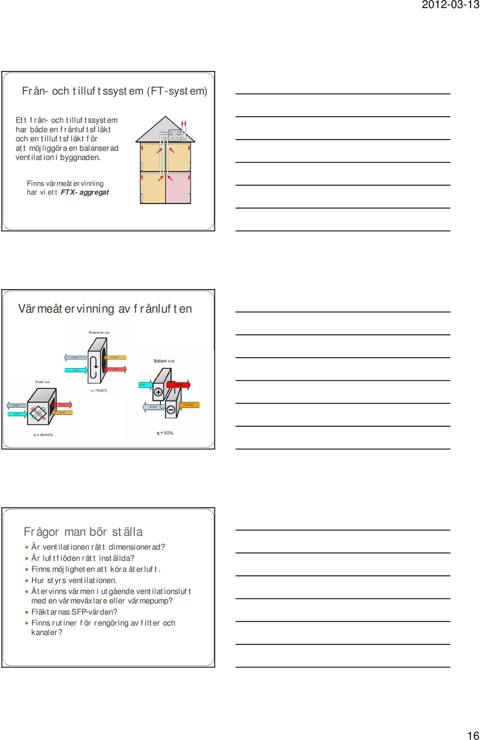 Finns värmeåtervinning har vi ett FTX-aggregat Värmeåtervinning av frånluften Frågor man bör ställa Är ventilationen rätt dimensionerad?