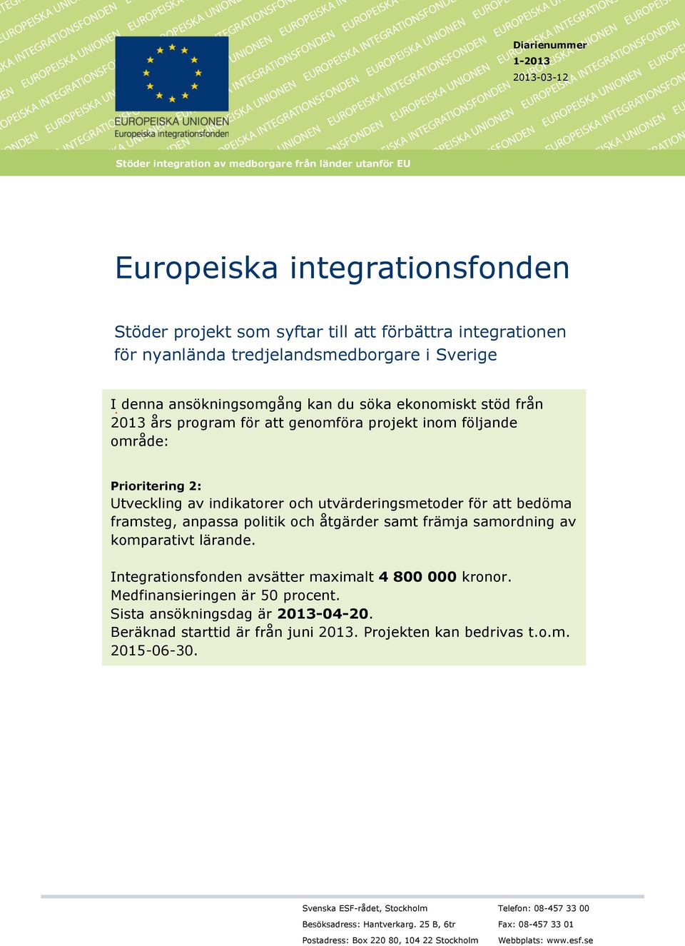 denna ansökningsomgång kan du söka ekonomiskt stöd från 2013 års program för att genomföra projekt inom följande område: Prioritering 2: Utveckling av indikatorer och utvärderingsmetoder för att