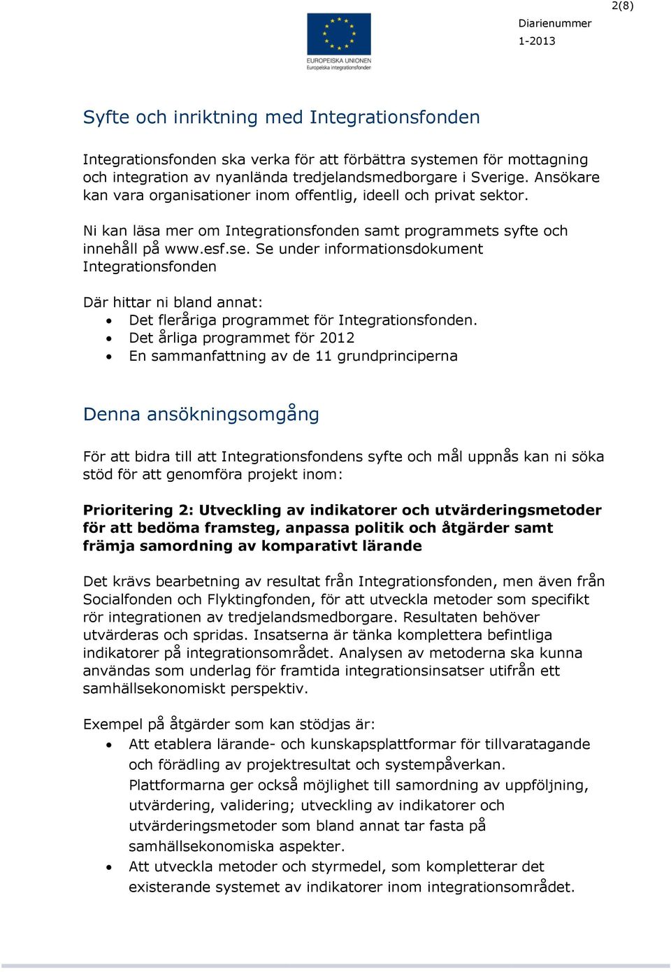 Det årliga programmet för 2012 En sammanfattning av de 11 grundprinciperna Denna ansökningsomgång För att bidra till att Integrationsfondens syfte och mål uppnås kan ni söka stöd för att genomföra