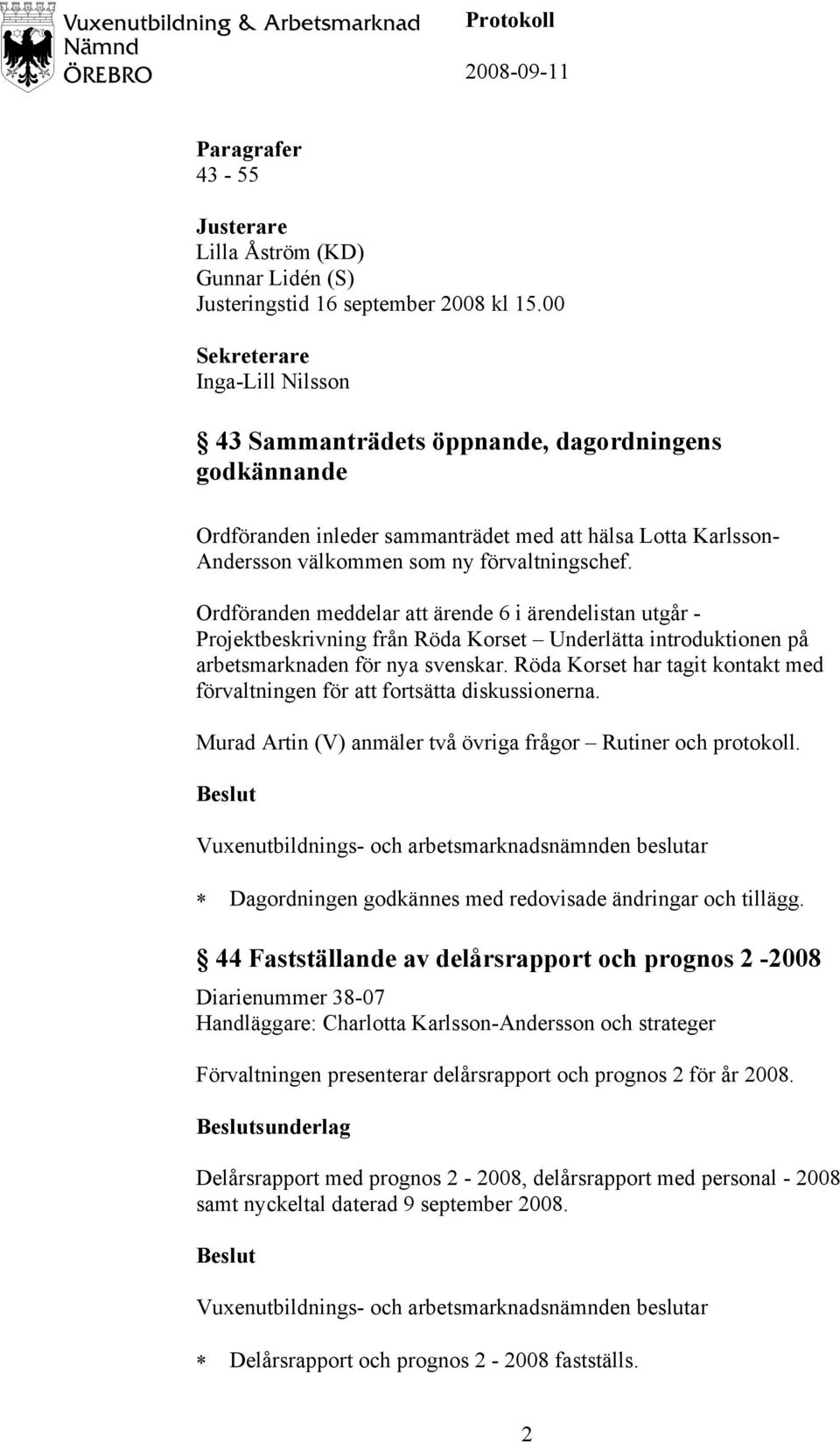 Ordföranden meddelar att ärende 6 i ärendelistan utgår - Projektbeskrivning från Röda Korset Underlätta introduktionen på arbetsmarknaden för nya svenskar.