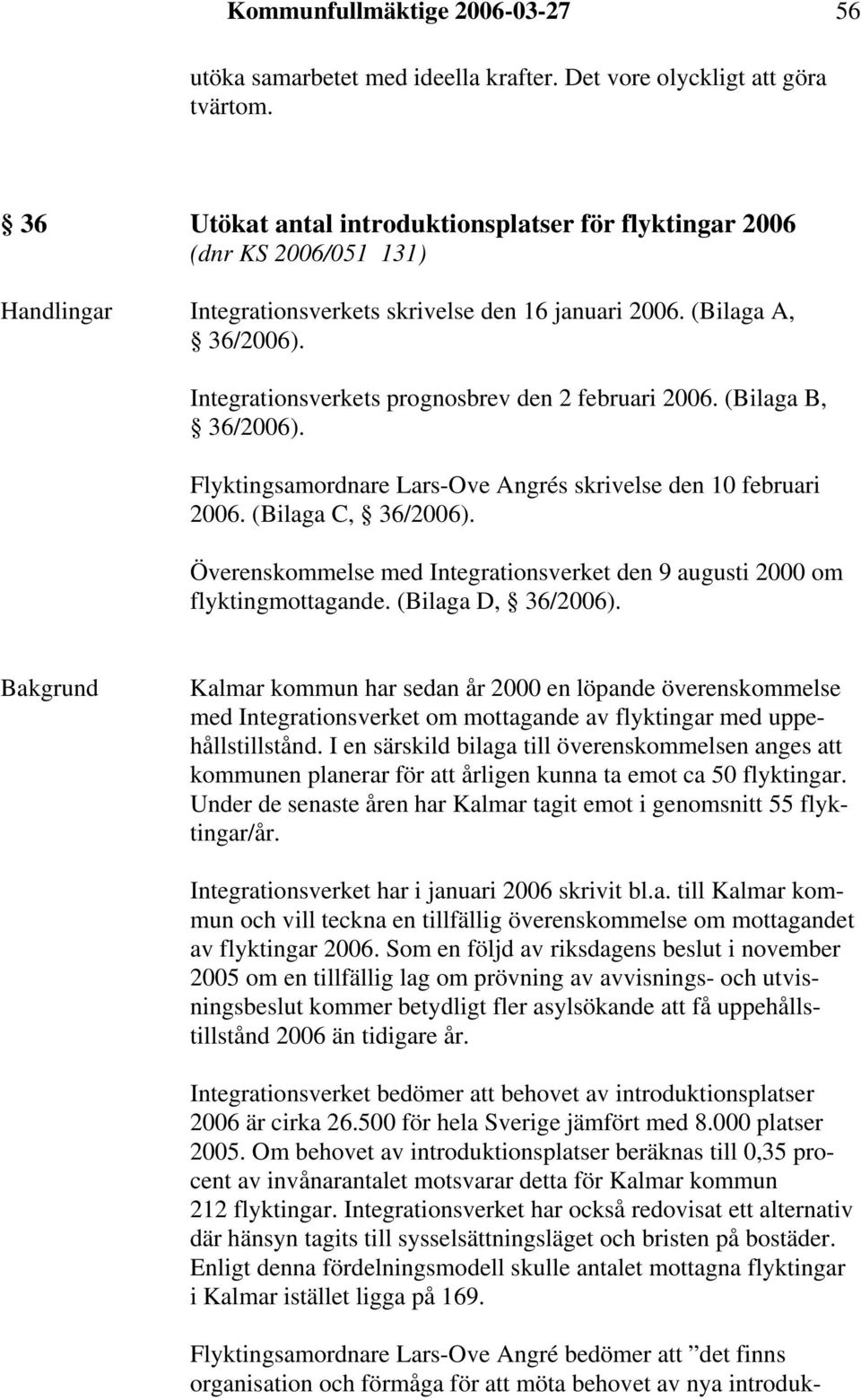 Integrationsverkets prognosbrev den 2 februari 2006. (Bilaga B, 36/2006). Flyktingsamordnare Lars-Ove Angrés skrivelse den 10 februari 2006. (Bilaga C, 36/2006).