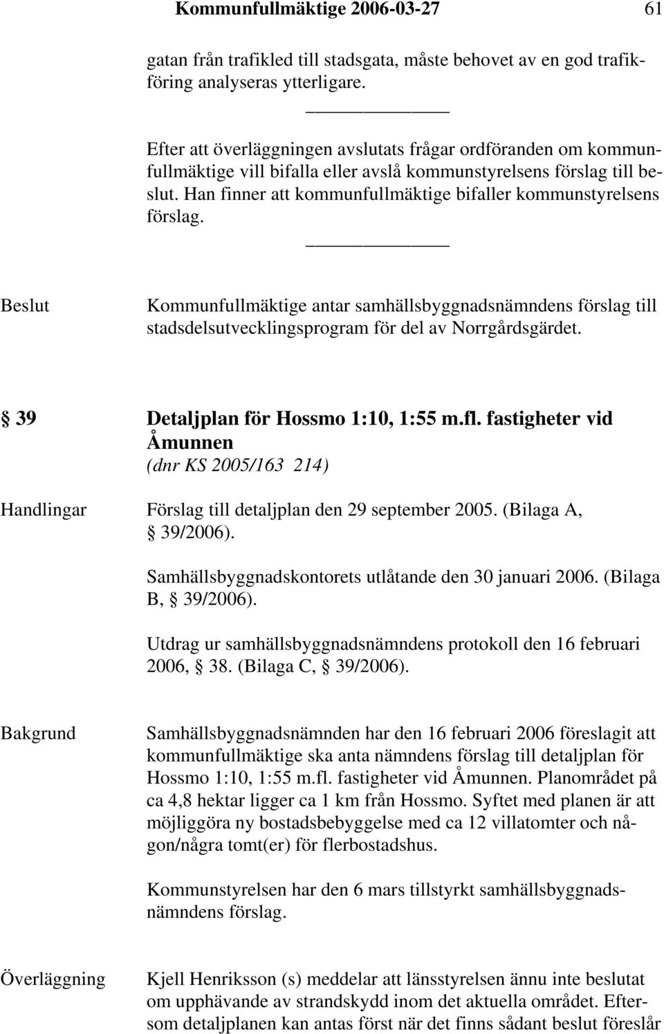 Han finner att kommunfullmäktige bifaller kommunstyrelsens förslag. Kommunfullmäktige antar samhällsbyggnadsnämndens förslag till stadsdelsutvecklingsprogram för del av Norrgårdsgärdet.