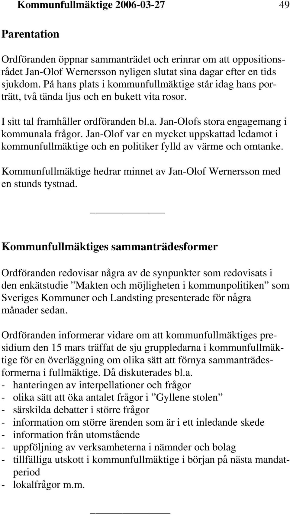 Jan-Olof var en mycket uppskattad ledamot i kommunfullmäktige och en politiker fylld av värme och omtanke. Kommunfullmäktige hedrar minnet av Jan-Olof Wernersson med en stunds tystnad.