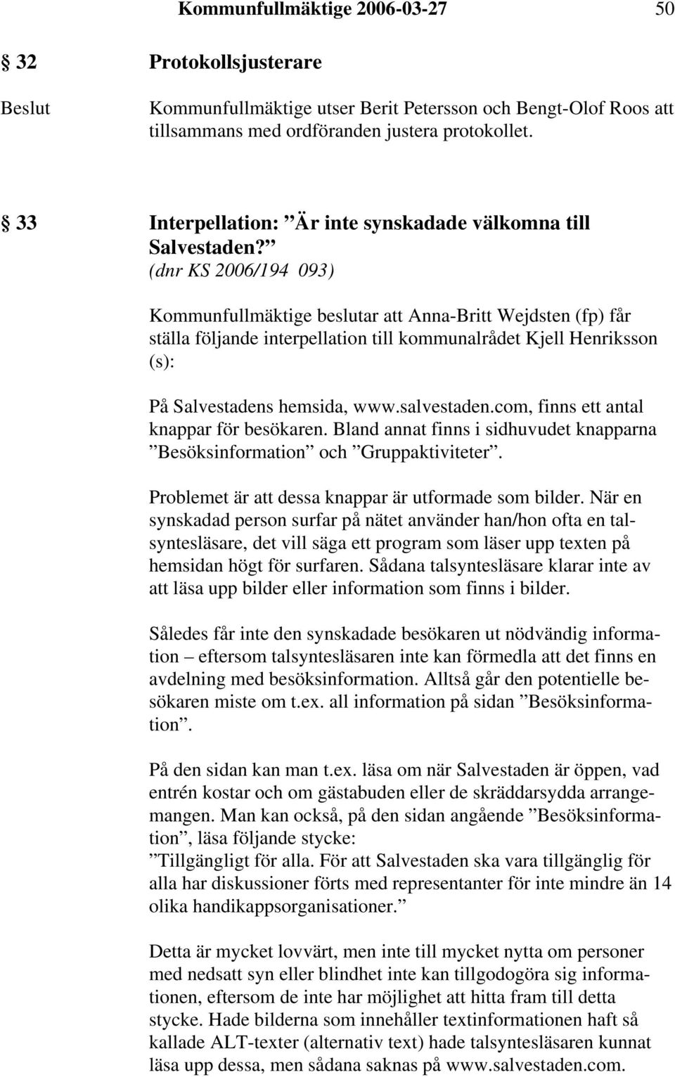 (dnr KS 2006/194 093) Kommunfullmäktige beslutar att Anna-Britt Wejdsten (fp) får ställa följande interpellation till kommunalrådet Kjell Henriksson (s): På Salvestadens hemsida, www.salvestaden.