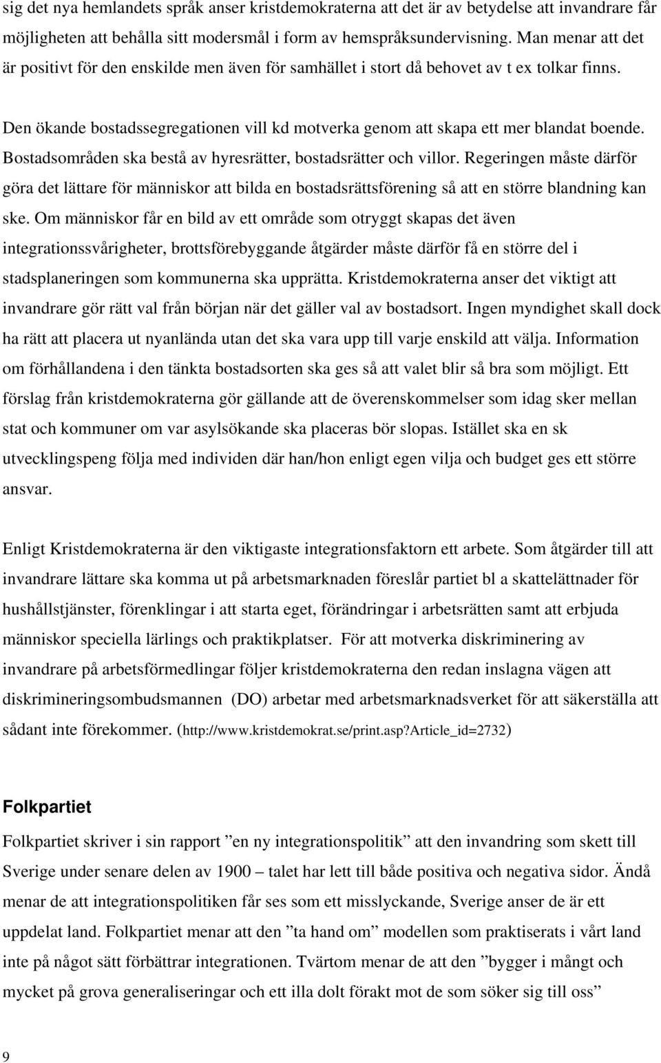 Bostadsområden ska bestå av hyresrätter, bostadsrätter och villor. Regeringen måste därför göra det lättare för människor att bilda en bostadsrättsförening så att en större blandning kan ske.