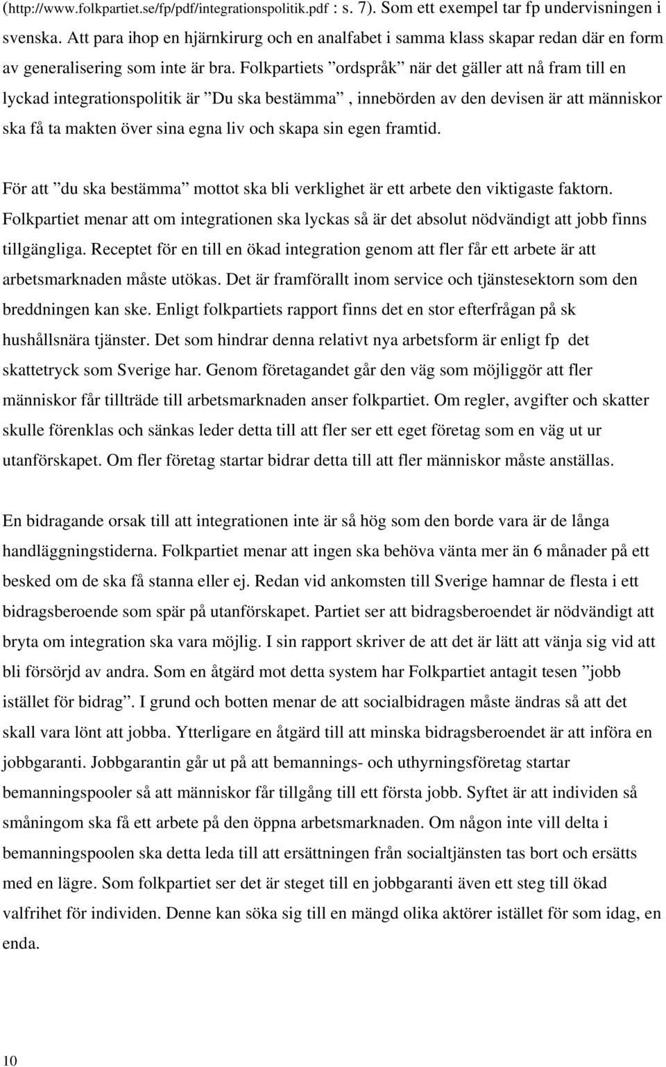 Folkpartiets ordspråk när det gäller att nå fram till en lyckad integrationspolitik är Du ska bestämma, innebörden av den devisen är att människor ska få ta makten över sina egna liv och skapa sin