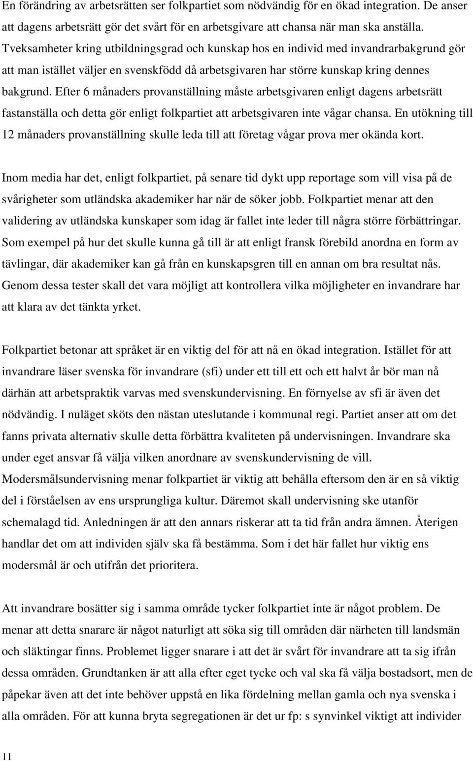 Efter 6 månaders provanställning måste arbetsgivaren enligt dagens arbetsrätt fastanställa och detta gör enligt folkpartiet att arbetsgivaren inte vågar chansa.