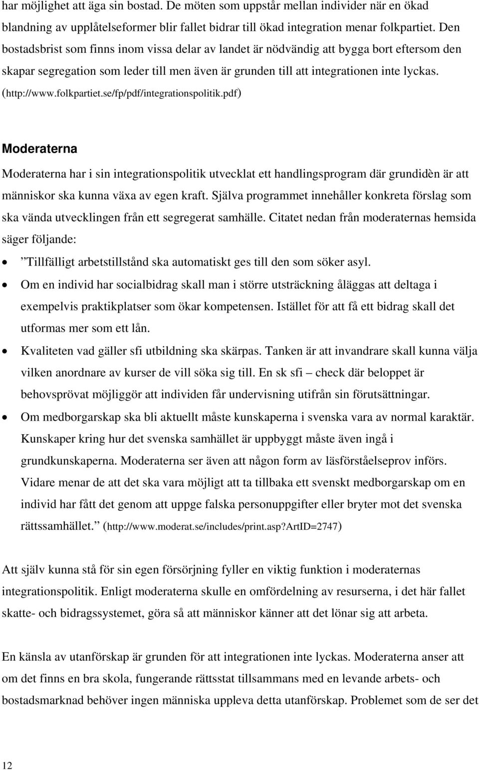 folkpartiet.se/fp/pdf/integrationspolitik.pdf) Moderaterna Moderaterna har i sin integrationspolitik utvecklat ett handlingsprogram där grundidèn är att människor ska kunna växa av egen kraft.