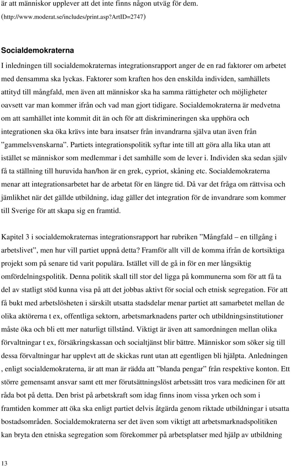 Faktorer som kraften hos den enskilda individen, samhällets attityd till mångfald, men även att människor ska ha samma rättigheter och möjligheter oavsett var man kommer ifrån och vad man gjort