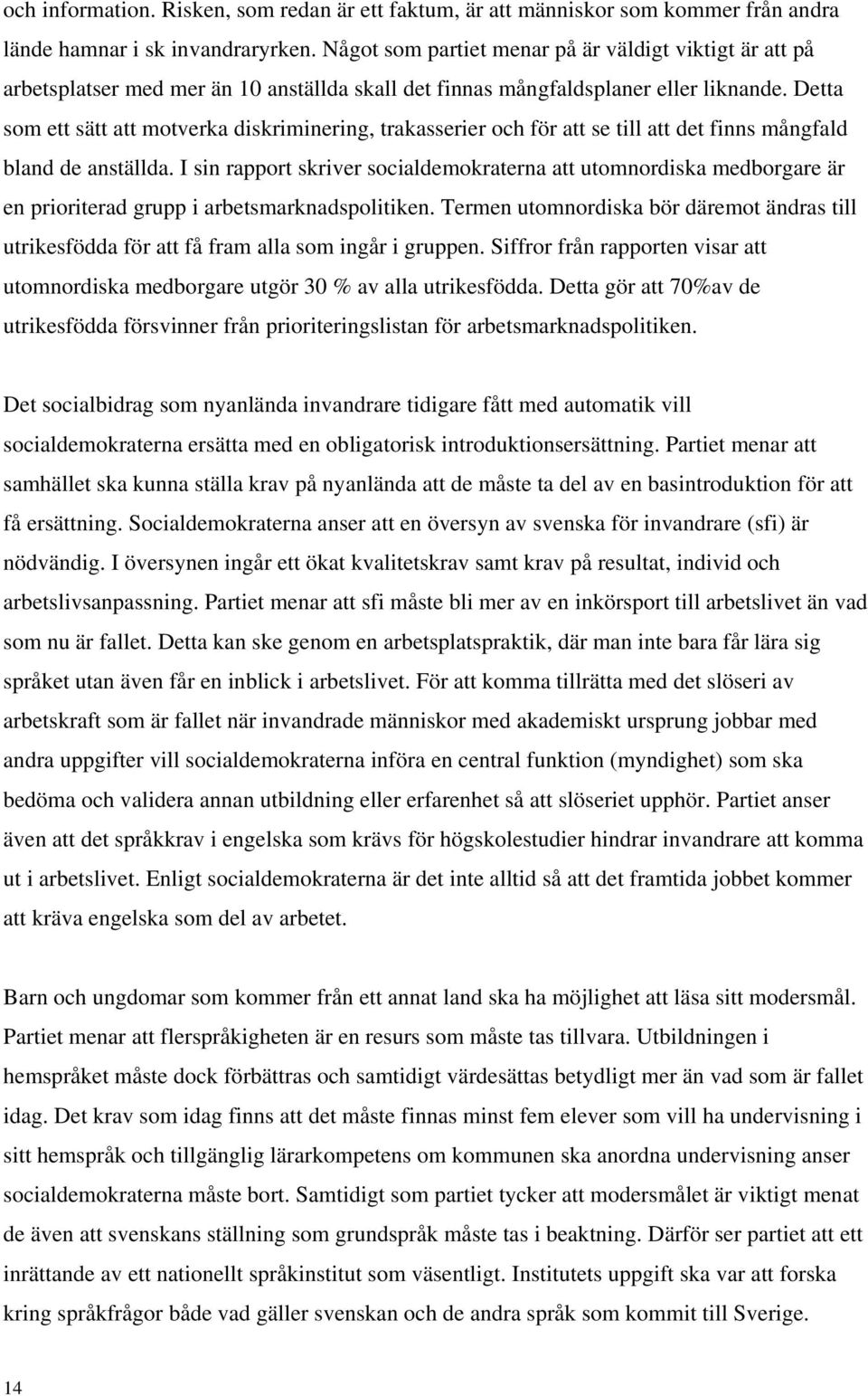 Detta som ett sätt att motverka diskriminering, trakasserier och för att se till att det finns mångfald bland de anställda.