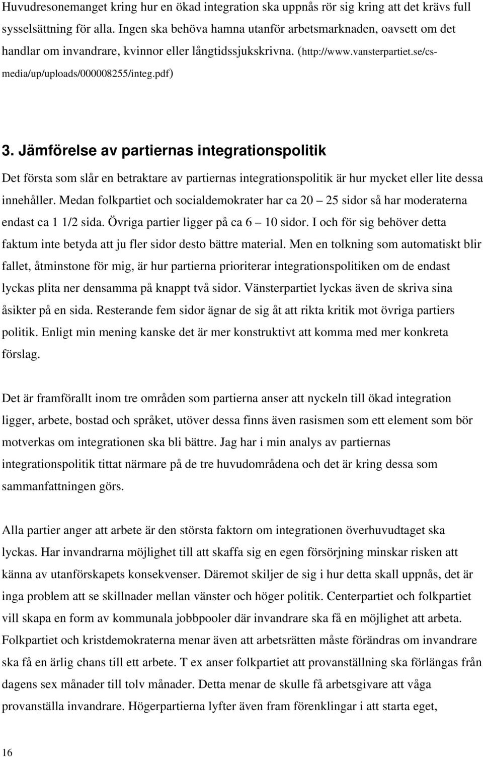 Jämförelse av partiernas integrationspolitik Det första som slår en betraktare av partiernas integrationspolitik är hur mycket eller lite dessa innehåller.