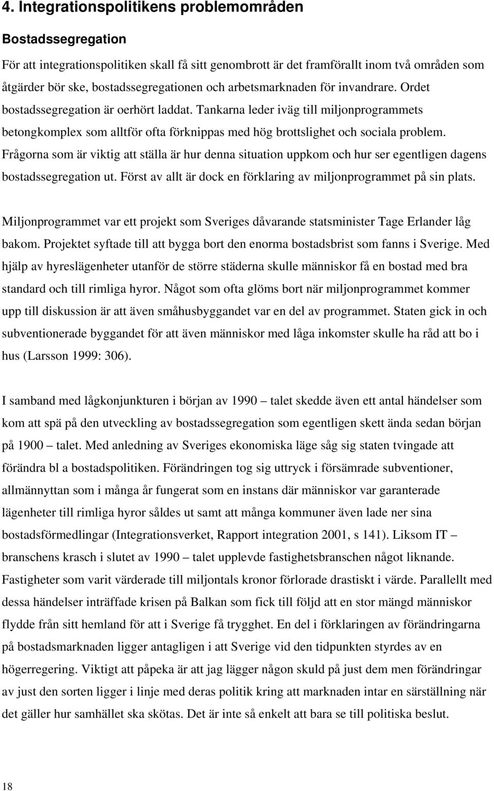 Tankarna leder iväg till miljonprogrammets betongkomplex som alltför ofta förknippas med hög brottslighet och sociala problem.