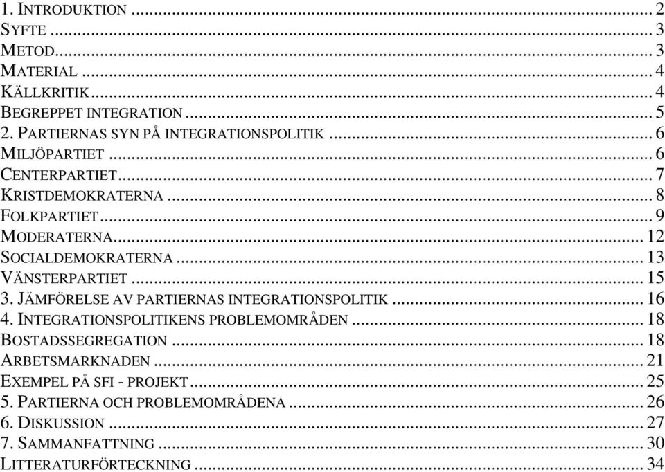 .. 15 3. JÄMFÖRELSE AV PARTIERNAS INTEGRATIONSPOLITIK... 16 4. INTEGRATIONSPOLITIKENS PROBLEMOMRÅDEN... 18 BOSTADSSEGREGATION.