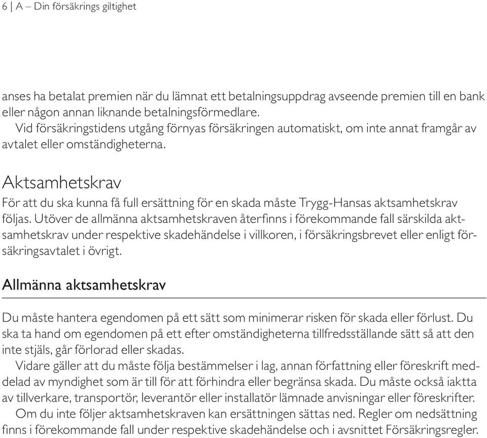 Aktsamhetskrav För att du ska kunna få full ersättning för en skada måste Trygg-Hansas aktsamhetskrav följas.