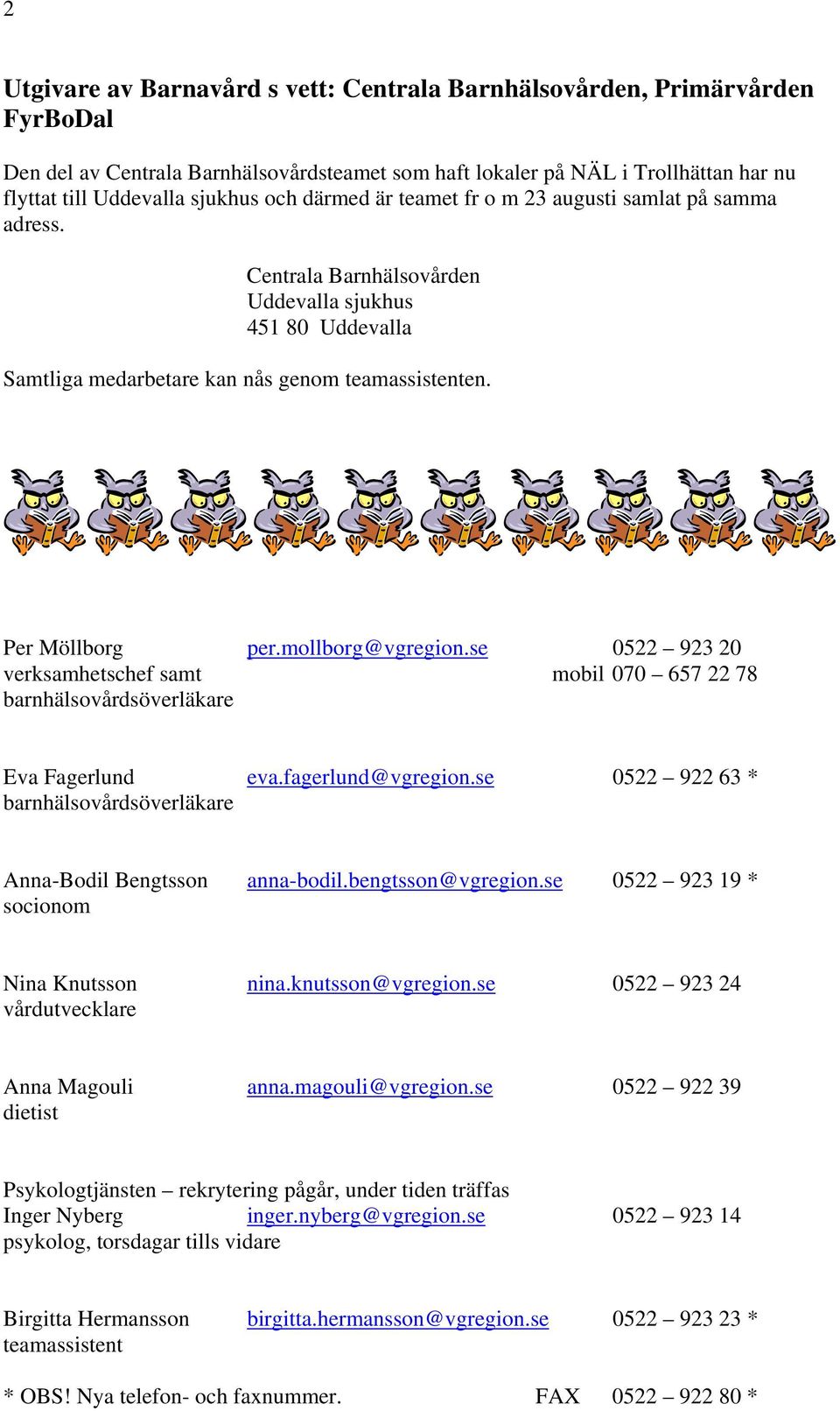 mollborg@vgregion.se 0522 923 20 verksamhetschef samt mobil 070 657 22 78 barnhälsovårdsöverläkare Eva Fagerlund eva.fagerlund@vgregion.