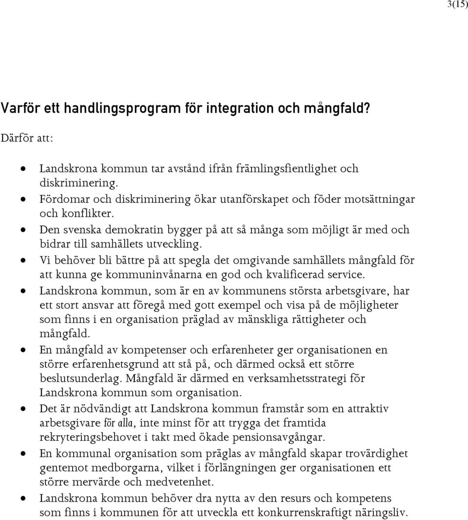 Vi behöver bli bättre på att spegla det omgivande samhällets mångfald för att kunna ge kommuninvånarna en god och kvalificerad service.