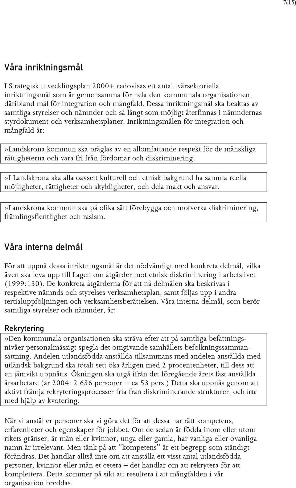 Inriktningsmålen för integration och mångfald är:»landskrona kommun ska präglas av en allomfattande respekt för de mänskliga rättigheterna och vara fri från fördomar och diskriminering.