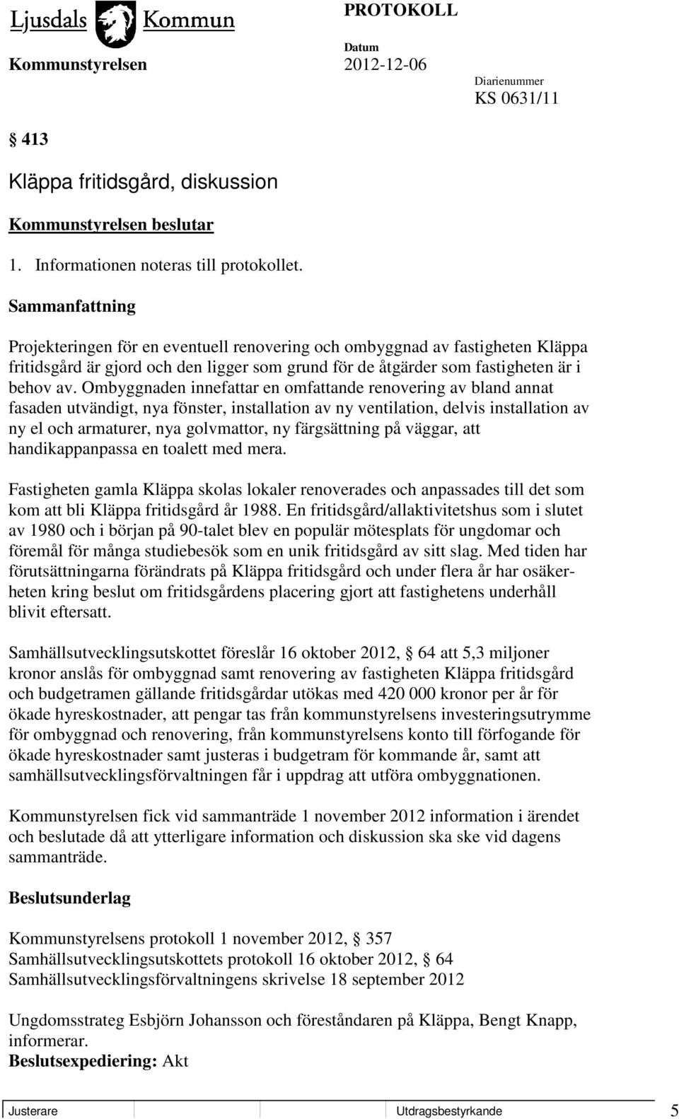 Ombyggnaden innefattar en omfattande renovering av bland annat fasaden utvändigt, nya fönster, installation av ny ventilation, delvis installation av ny el och armaturer, nya golvmattor, ny