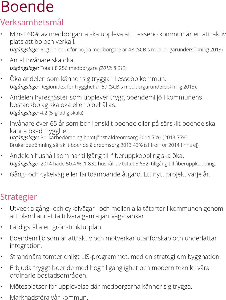 Utgångsläge: Regionidex för trygghet är 59 (SCB:s medborgarundersökning 2013). Andelen hyresgäster som upplever trygg boendemiljö i kommunens bostadsbolag ska öka eller bibehållas.