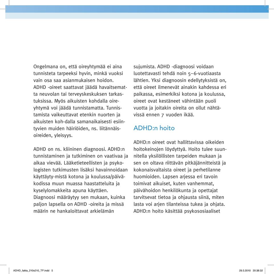 Tunnistamista vai keuttavat etenkin nuorten ja aikuisten koh-dalla samanaikaisesti esiintyvien muiden häiriöiden, ns. liitännäisoireiden, yleisyys. ADHD on ns. kliininen diagnoosi.