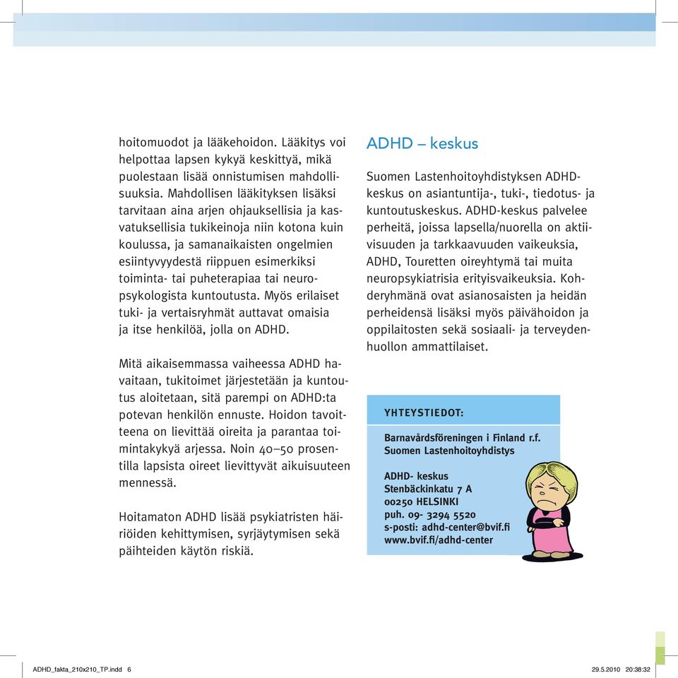 toiminta- tai puheterapiaa tai neuropsykologista kuntoutusta. Myös erilaiset tuki- ja vertaisryhmät auttavat omaisia ja itse henkilöä, jolla on ADHD.