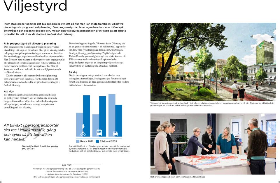 riktning. Från prognosstyrd till viljestyrd planering Den prognosstyrda planeringen bygger på en förväntad utveckling.