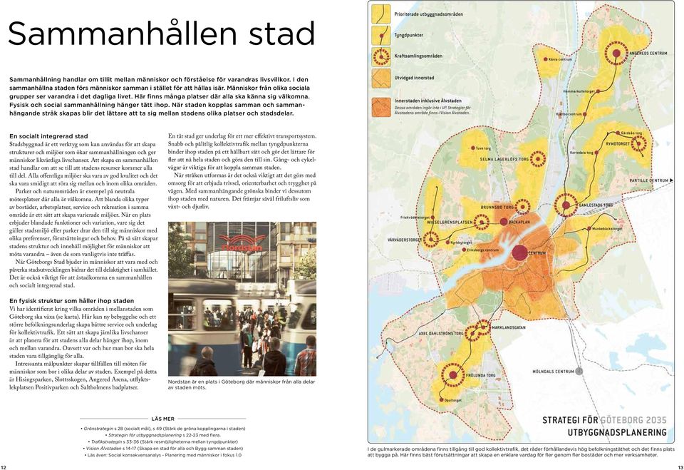 När staden kopplas samman och sammanhängande stråk skapas blir det lättare att ta sig mellan stadens olika platser och stadsdelar.