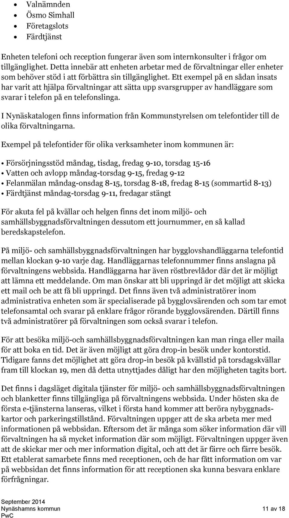 Ett exempel på en sådan insats har varit att hjälpa förvaltningar att sätta upp svarsgrupper av handläggare som svarar i telefon på en telefonslinga.