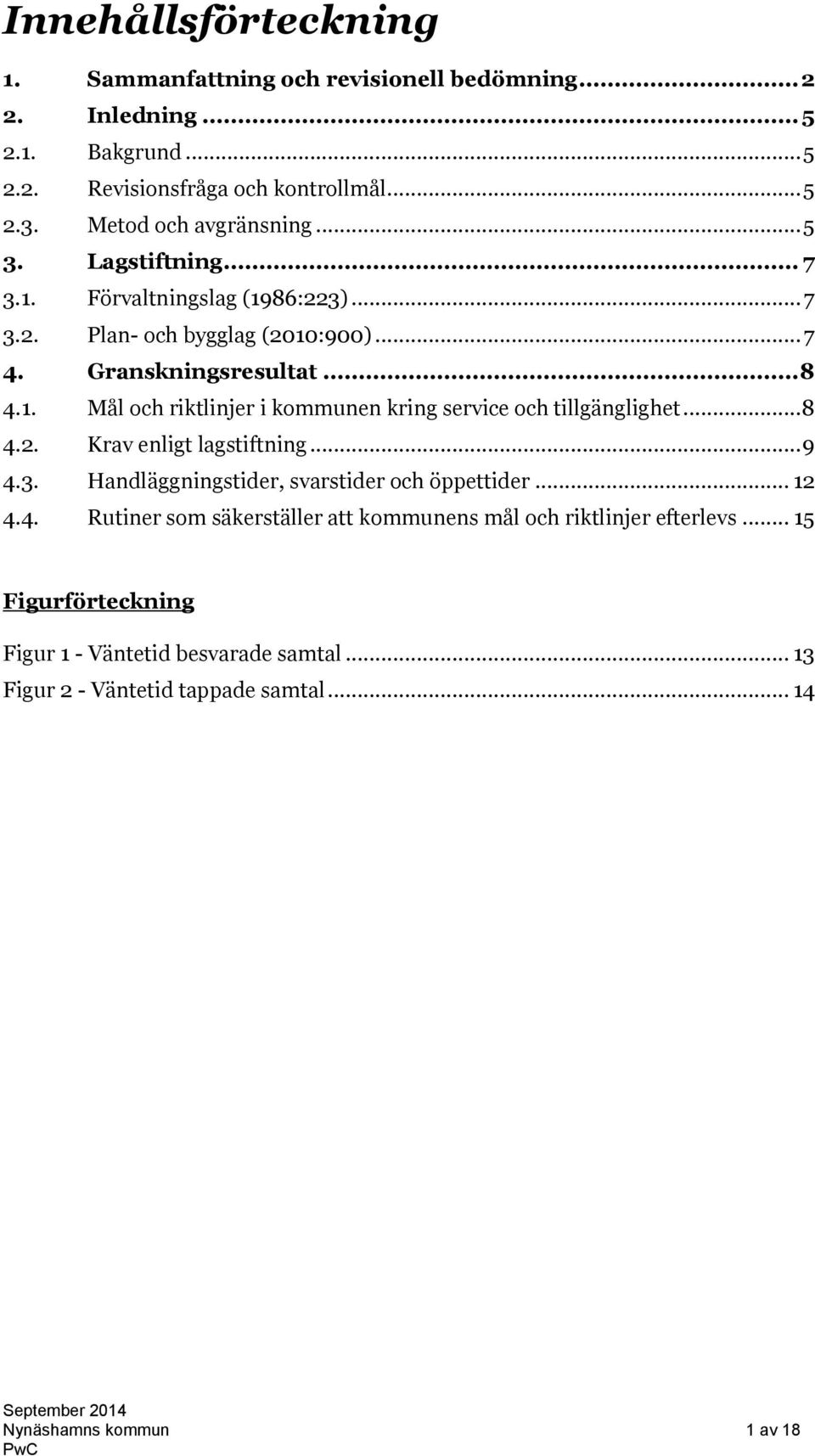 .. 8 4.2. Krav enligt lagstiftning... 9 4.3. Handläggningstider, svarstider och öppettider... 12 4.4. Rutiner som säkerställer att kommunens mål och riktlinjer efterlevs.