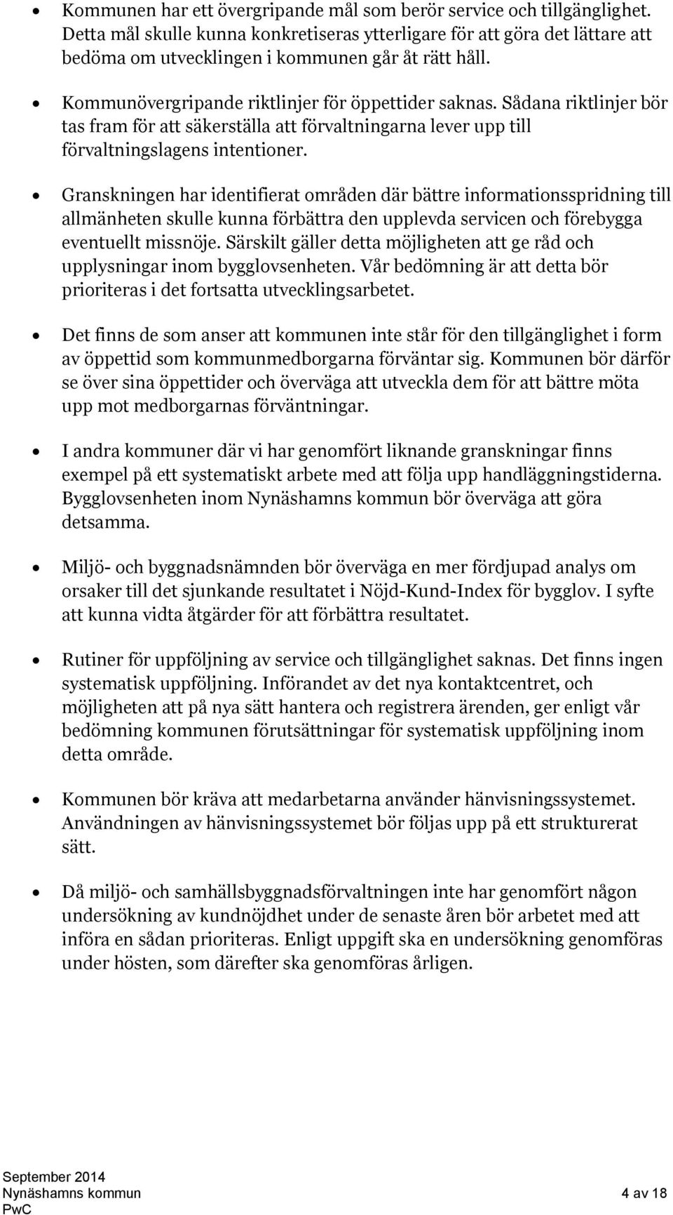 Sådana riktlinjer bör tas fram för att säkerställa att förvaltningarna lever upp till förvaltningslagens intentioner.