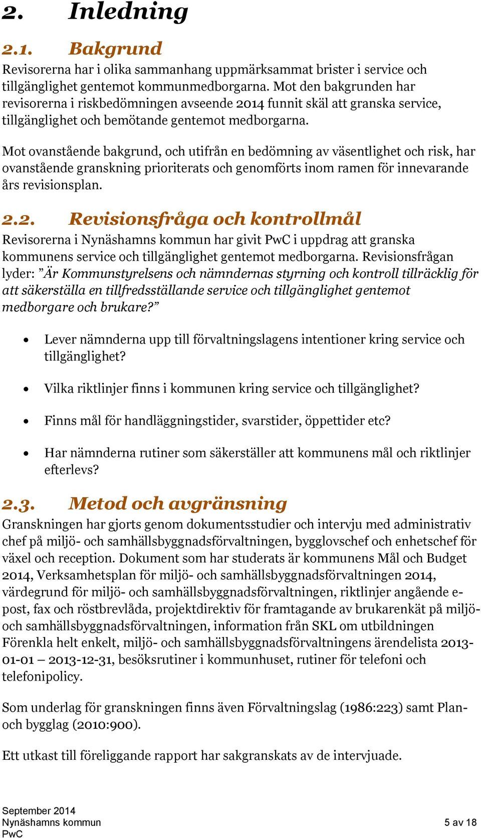 Mot ovanstående bakgrund, och utifrån en bedömning av väsentlighet och risk, har ovanstående granskning prioriterats och genomförts inom ramen för innevarande års revisionsplan. 2.