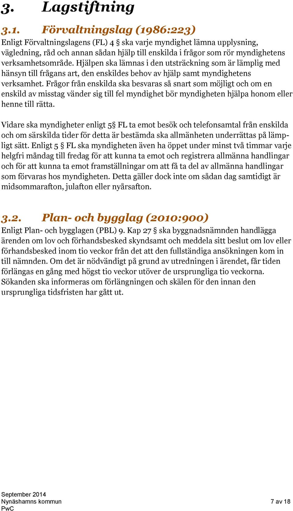 Hjälpen ska lämnas i den utsträckning som är lämplig med hänsyn till frågans art, den enskildes behov av hjälp samt myndighetens verksamhet.