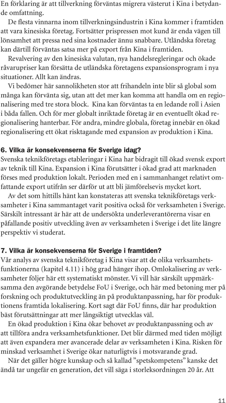 Revalvering av den kinesiska valutan, nya handelsregleringar och ökade råvarupriser kan försätta de utländska företagens expansionsprogram i nya situationer. Allt kan ändras.