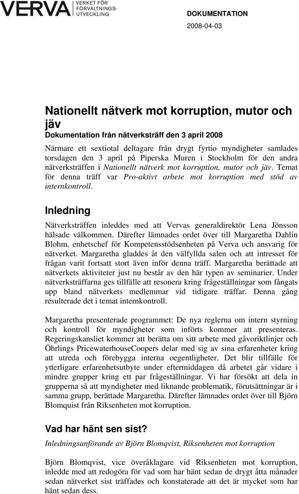 Temat för denna träff var Pro-aktivt arbete mot korruption med stöd av internkontroll. Inledning Nätverksträffen inleddes med att Vervas generaldirektör Lena Jönsson hälsade välkommen.