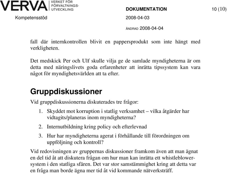 Gruppdiskussioner Vid gruppdiskussionerna diskuterades tre frågor: 1. Skyddet mot korruption i statlig verksamhet vilka åtgärder har vidtagits/planeras inom myndigheterna? 2.