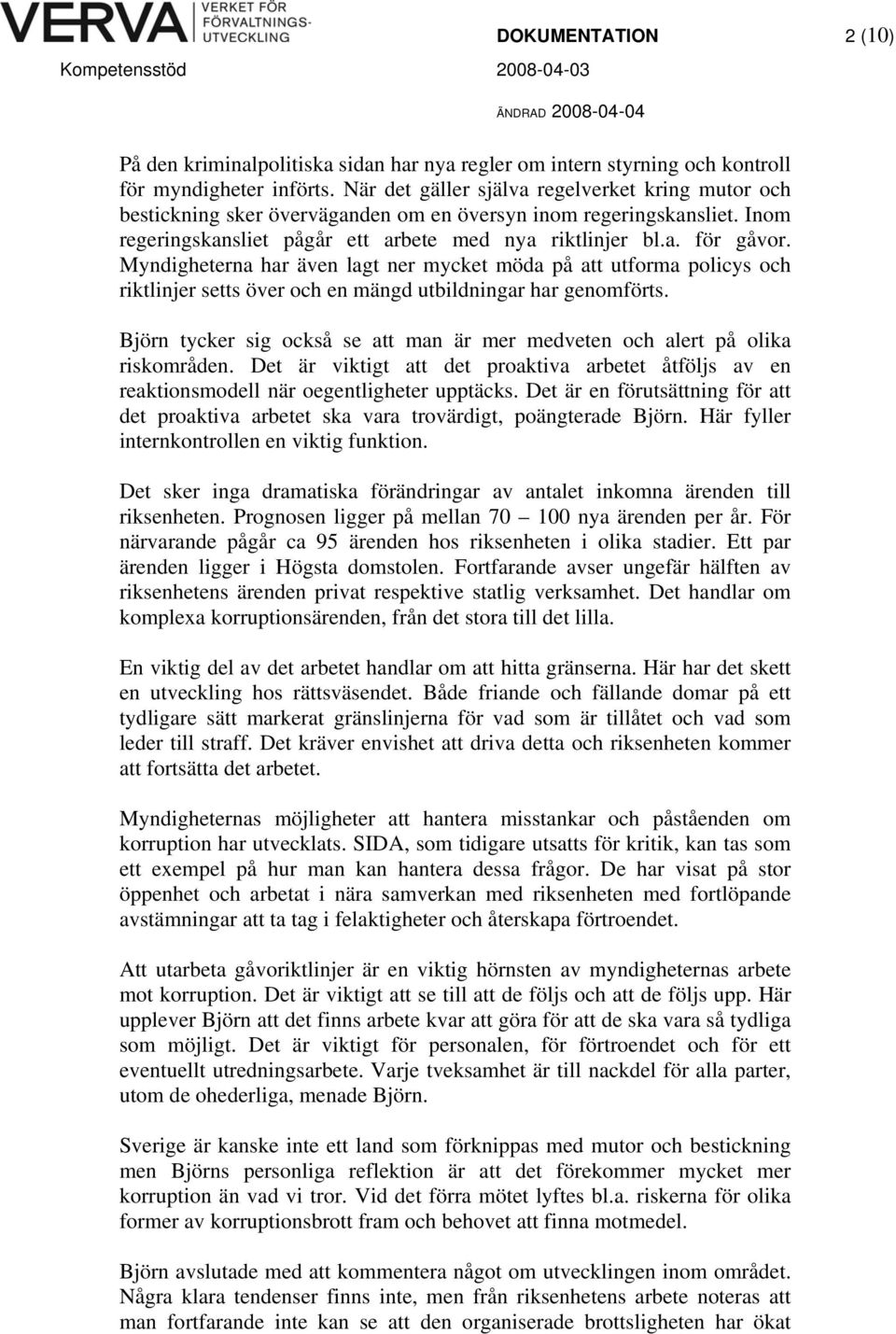 Myndigheterna har även lagt ner mycket möda på att utforma policys och riktlinjer setts över och en mängd utbildningar har genomförts.
