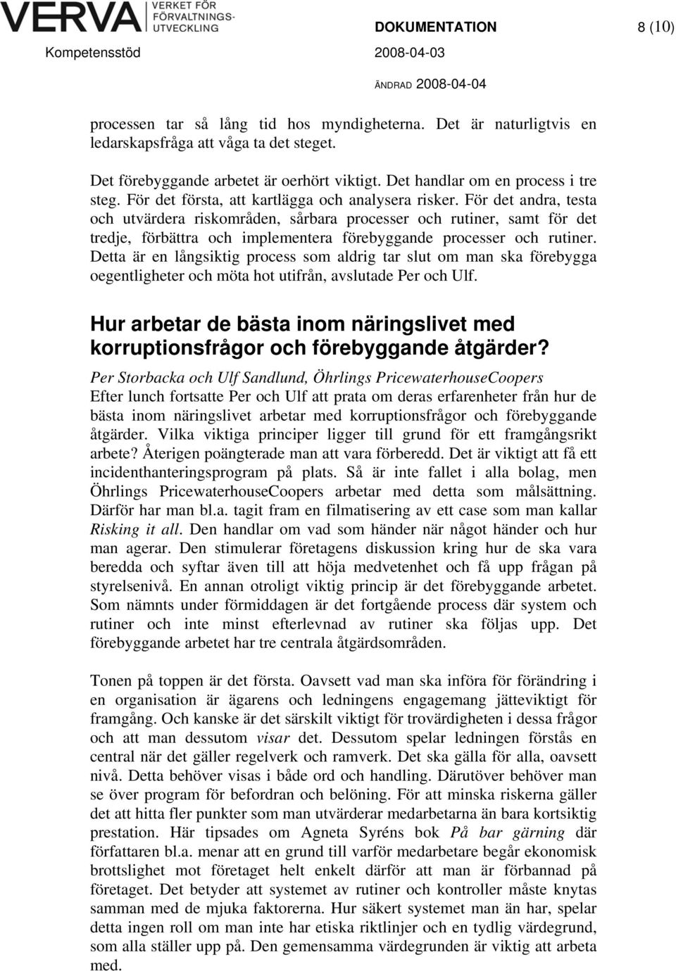 För det andra, testa och utvärdera riskområden, sårbara processer och rutiner, samt för det tredje, förbättra och implementera förebyggande processer och rutiner.