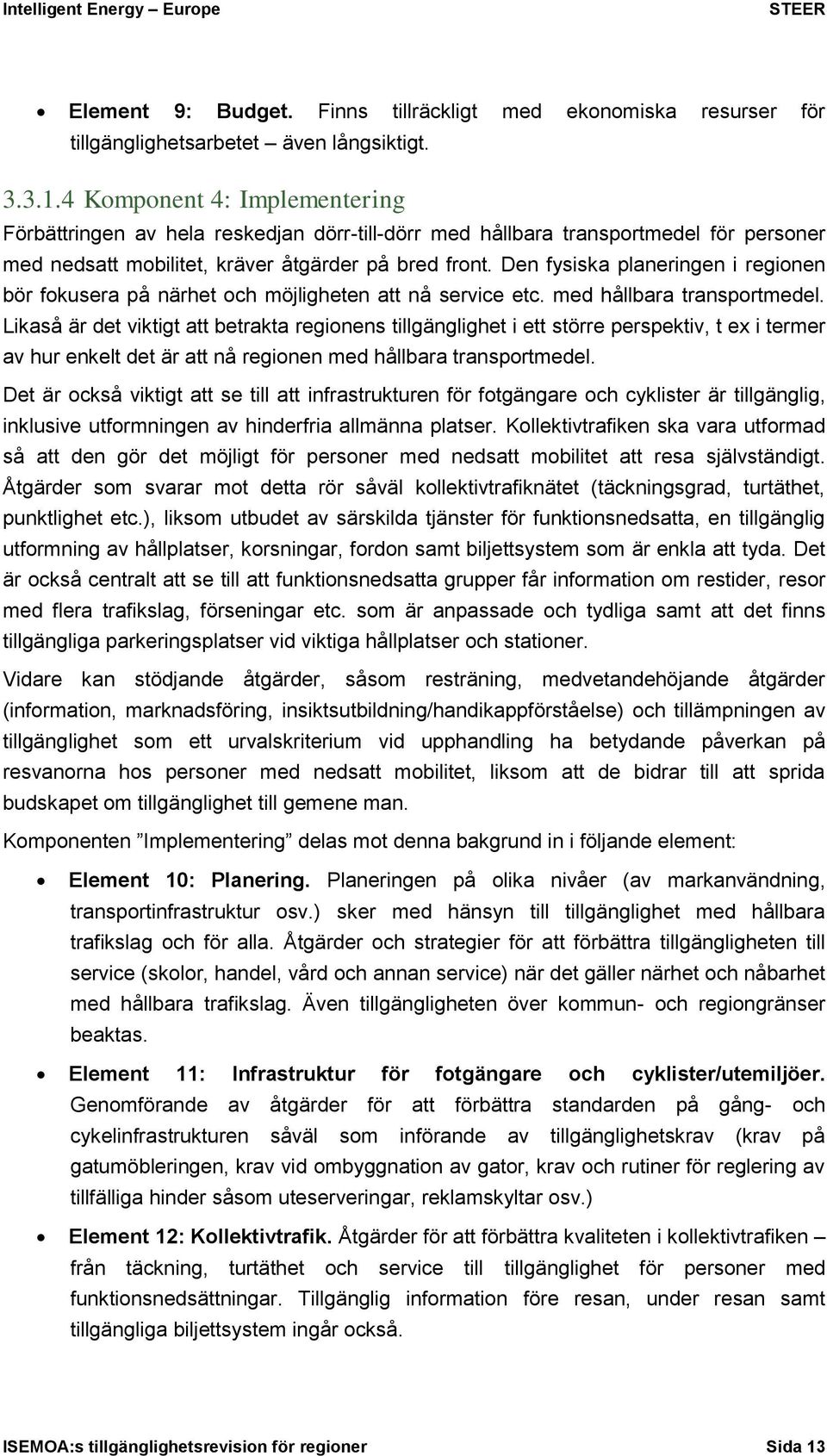 Den fysiska planeringen i regionen bör fokusera på närhet och möjligheten att nå service etc. med hållbara transportmedel.