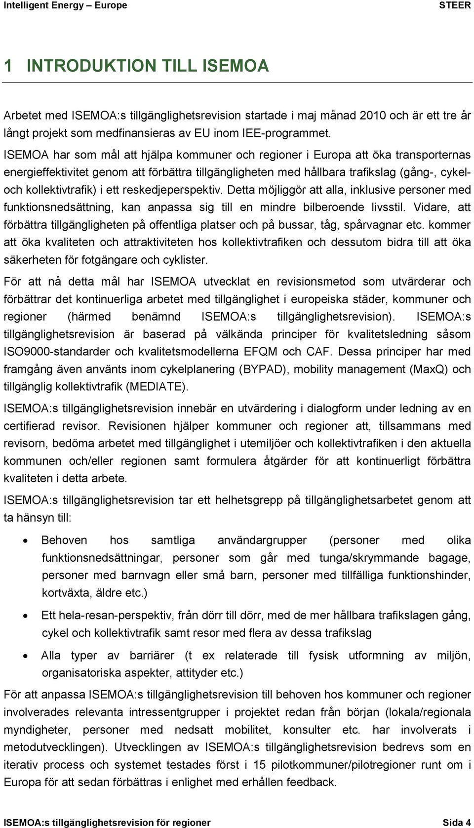 ett reskedjeperspektiv. Detta möjliggör att alla, inklusive personer med funktionsnedsättning, kan anpassa sig till en mindre bilberoende livsstil.