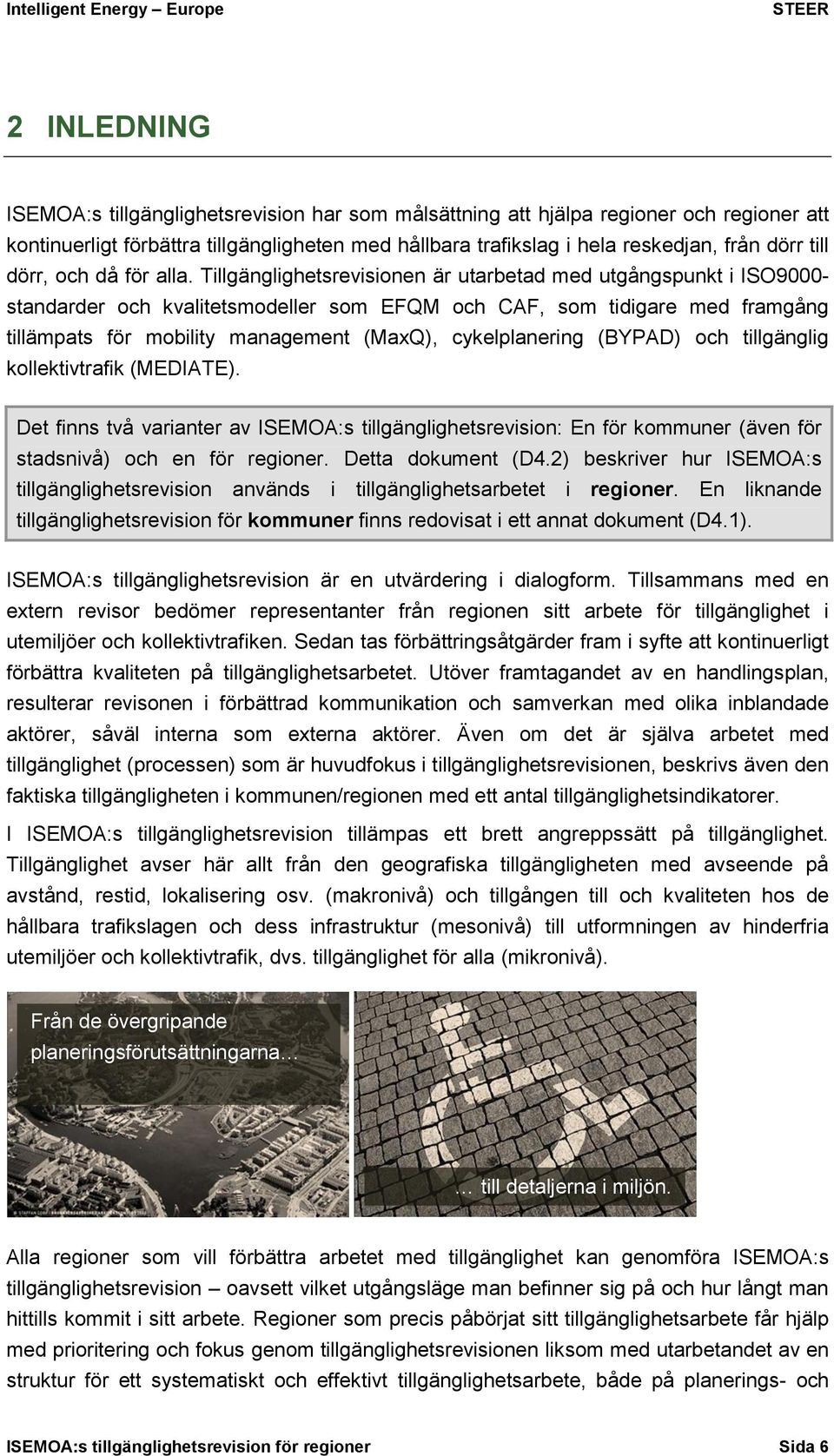 Tillgänglighetsrevisionen är utarbetad med utgångspunkt i ISO9000- standarder och kvalitetsmodeller som EFQM och CAF, som tidigare med framgång tillämpats för mobility management (MaxQ),